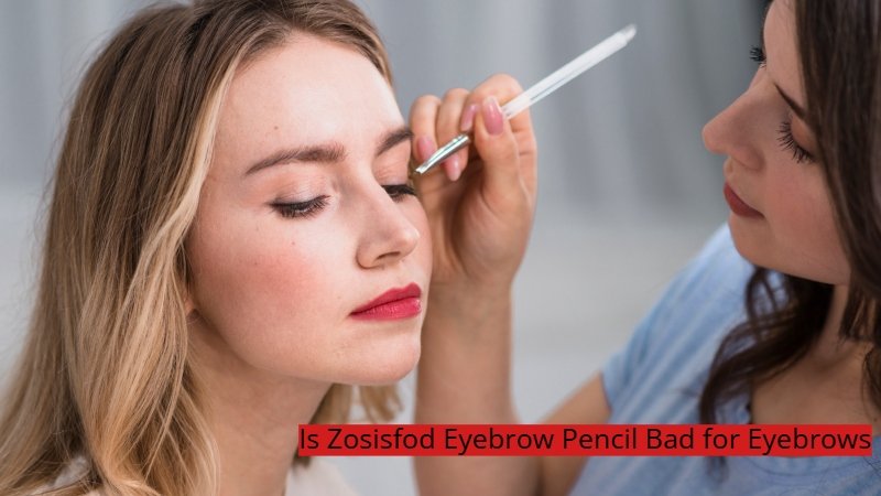 Is Zosisfod Eyebrow Pencil Bad for Eyebrows